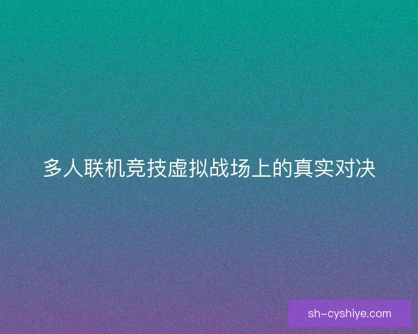 多人联机竞技虚拟战场上的真实对决