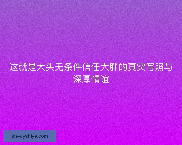 这就是大头无条件信任大胖的真实写照与深厚情谊
