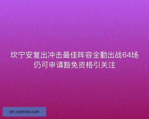 坎宁安复出冲击最佳阵容全勤出战64场仍可申请豁免资格引关注